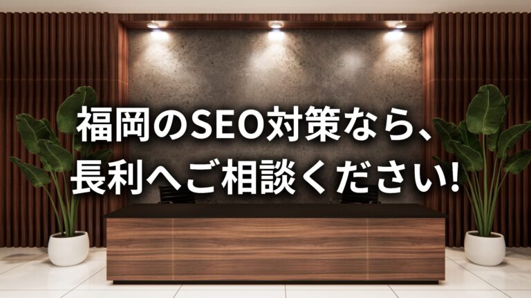 【福岡のSEO対策会社】福岡のSEO対策なら、株式会社長利にお任せください!