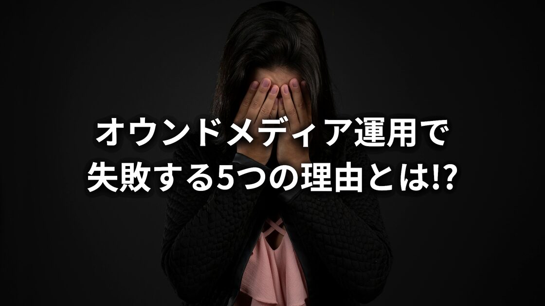 オウンドメディアで失敗する5つの原因と成功するためのポイントを公開!
